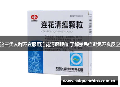 这三类人群不宜服用连花清瘟颗粒 了解禁忌症避免不良反应